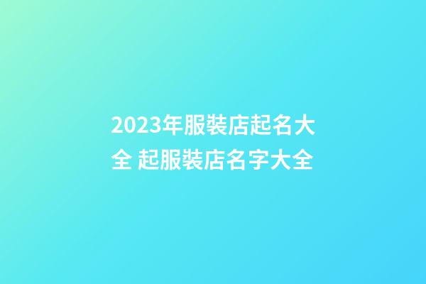 2023年服裝店起名大全 起服裝店名字大全-第1張-店鋪起名-玄機派